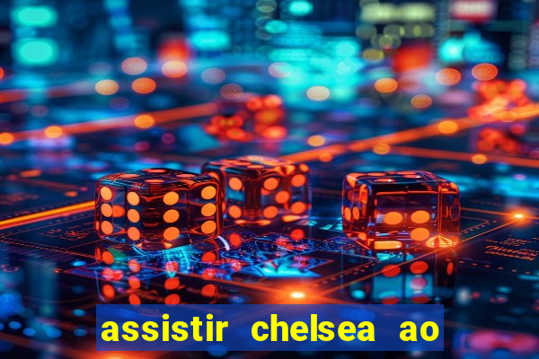 assistir chelsea ao vivo futemax